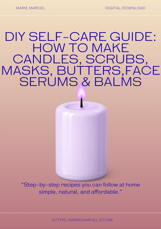 DIY SELF-CARE GUIDE:HOW TO MAKE CANDLES, SCRUBS, MASKS ,BUTTERS,FACE SERUM & BALMS